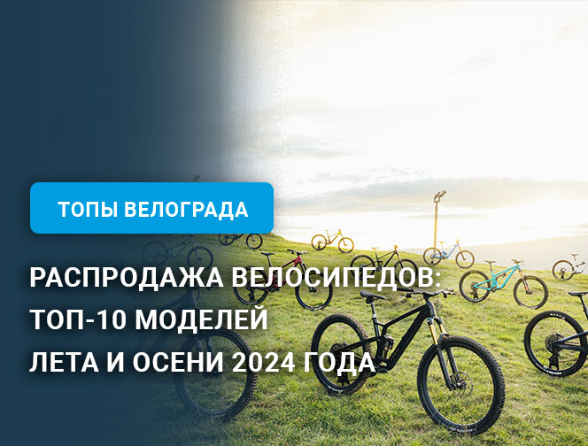 Распродажа велосипедов: ТОП-10 моделей лета и осени 2024 года